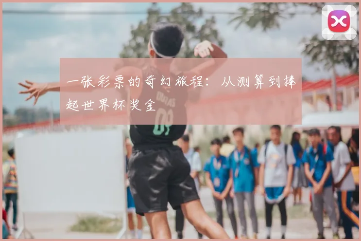 一张彩票的奇幻旅程：从测算到捧起世界杯奖金
