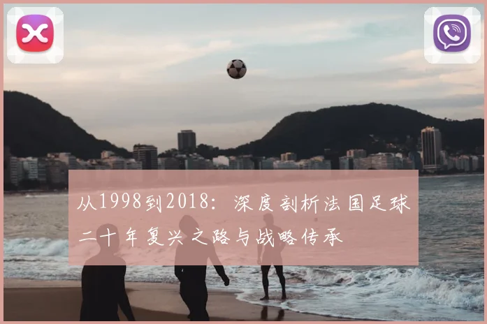 从1998到2018：深度剖析法国足球二十年复兴之路与战略传承