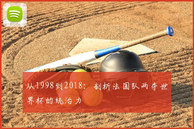 从1998到2018：剖析法国队两夺世界杯的统治力