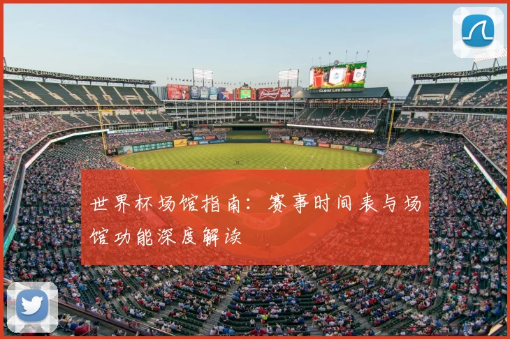 世界杯场馆指南:赛事时间表与场馆功能深度解读
